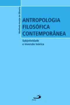 Livro Antropologia Filosófica Contemporânea. Subjetividade e Inversão Teórica - Resumo, Resenha, PDF, etc.