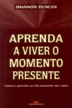 Livro Aprenda A Viver O Momento Presente - Resumo, Resenha, PDF, etc.