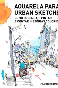 Livro Aquarela Para Urban Sketchers. Como Desenhar, Pintar e Contar Histórias Coloridas - Resumo, Resenha, PDF, etc.