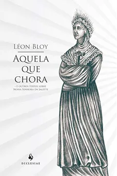Livro Aquela que Chora. E Outros Textos Sobre Nossa Senhora da Salette - Resumo, Resenha, PDF, etc.