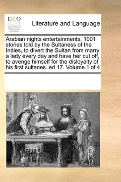 Livro Arabian Nights Entertainments, 1001 Stories Told by the Sultaness of the Indies, to Divert the Sultan from Marry a Lady Every Day and Have Her Cut ... of His First Sultanes. Ed 17. Volume 1 of 4 - Resumo, Resenha, PDF, etc.
