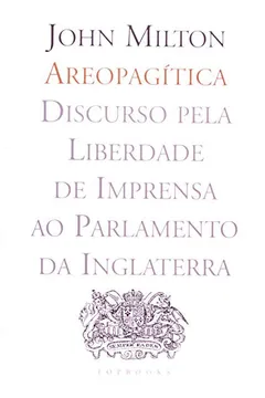 Capa do livro Areopagitica. Discurso Pela Liberdade De Imprensa Ao Parlamento Da Inglaterra