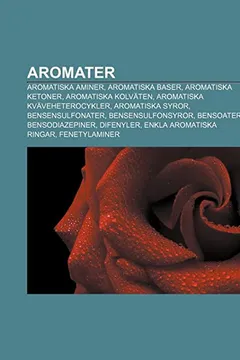 Livro Aromater: Aromatiska Aminer, Aromatiska Baser, Aromatiska Ketoner, Aromatiska Kolvaten, Aromatiska Kvaveheterocykler, Aromatiska - Resumo, Resenha, PDF, etc.