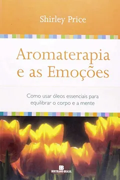Livro Aromaterapia E As Emoções - Resumo, Resenha, PDF, etc.