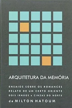 Livro Arquitetura Da Memória : Ensaios Sobre Os Romances Relato De Um Certo Oriente, Dois Irmãos E Cinzas Do Norte De Milton Hatoum. - Resumo, Resenha, PDF, etc.