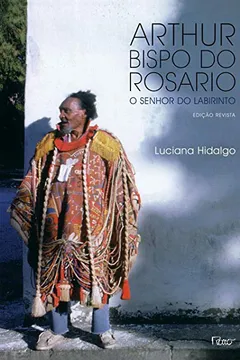 Livro Arthur Bispo do Rosario. O Senhor do Labirinto - Resumo, Resenha, PDF, etc.