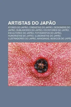 Livro Artistas Do Japao: Atores Do Japao, Cineastas Do Japao, Designers Do Japao, Dubladores Do Japao, Escritores Do Japao, Escultores Do Japao - Resumo, Resenha, PDF, etc.