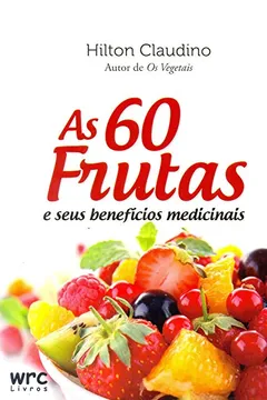 Livro As 60 Frutas. E Seus Benefícios Medicinais - Resumo, Resenha, PDF, etc.