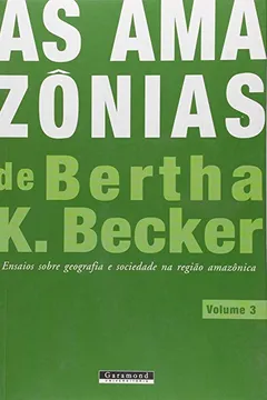 Livro As Amazônias de Bertha K. Becker. Ensaios Sobre Geografia e Sociedade na Região Amazônica - Volume 3 - Resumo, Resenha, PDF, etc.