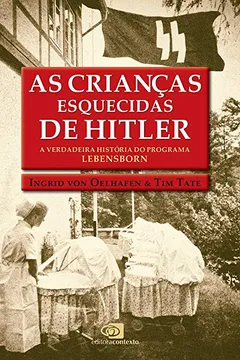Livro As Crianças Esquecidas de Hitler. A Verdadeira História do Programa Lebensborn - Resumo, Resenha, PDF, etc.