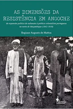 Livro As Dimensões da Resistência em Angoche. Da Expansão Política do Sultanato à Política Colonialista Portuguesa no Norte de Moçambique. 1842-1910 - Resumo, Resenha, PDF, etc.