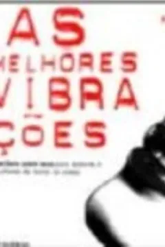 Livro As Melhores Vibrações. Livro Sobre Sexo Para Homens E Mulheres De Todos Os Sexos - Resumo, Resenha, PDF, etc.