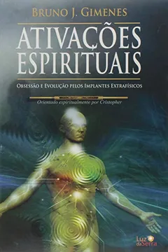 Livro Ativações Espirituais. Obsessão e Evolução Pelos Implantes Extrafísicos - Resumo, Resenha, PDF, etc.