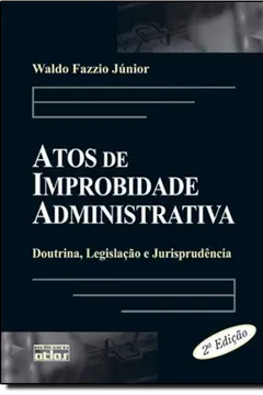 Livro Atos De Improbidade Administrativa. Doutrina, Legislação E Jurisprudencia - Resumo, Resenha, PDF, etc.