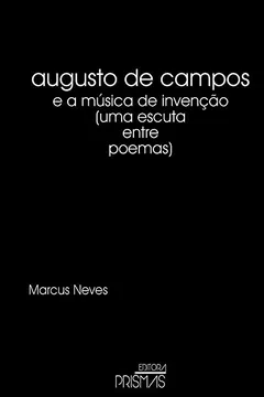 Livro Augusto de Campos e a Música de Invenção. Uma Escuta Entre Poemas - Resumo, Resenha, PDF, etc.