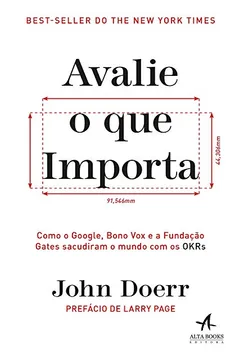Livro Avalie o que Importa: Como o Google, Bono Vox e a Fundação Gates Sacudiram o Mundo com os OKRs - Resumo, Resenha, PDF, etc.