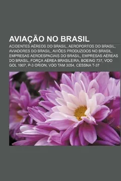 Livro Aviacao No Brasil: Acidentes Aereos Do Brasil, Aeroportos Do Brasil, Aviadores Do Brasil, Avioes Produzidos No Brasil - Resumo, Resenha, PDF, etc.