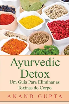 Livro Ayurvedic Detox - Um Guia Para Eliminar as Toxinas Do Corpo - Resumo, Resenha, PDF, etc.