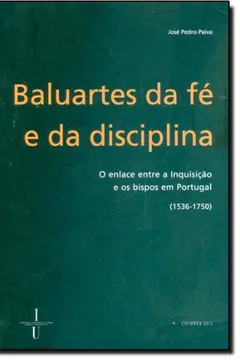 Livro Baluartes Da Fé E Da Disciplinão Enlace Entre A Inquisição E Os Bispos Em Portugal - Resumo, Resenha, PDF, etc.