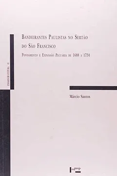 Livro Bandeirantes Paulistas No Sertão Do São Francisco. Povoamento E Expansão Pecuária De 1688 A 1734 - Resumo, Resenha, PDF, etc.