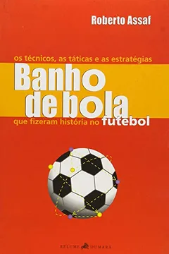 Livro Banho De Bola - Os Tecnicos, As Estrategias Que Fizeram Historia No Fu - Resumo, Resenha, PDF, etc.