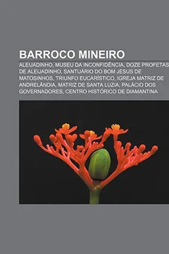 Livro Barroco Mineiro: Aleijadinho, Museu Da Inconfidencia, Doze Profetas de Aleijadinho, Santuario Do Bom Jesus de Matosinhos, Triunfo Eucar - Resumo, Resenha, PDF, etc.