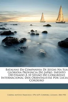 Capa do livro Batalhas Da Companhia de Jesuas Na Sua Gloriosa Provincia Do Japao. Inedito Destinado a 10 Sessao Do Congresso Internacional DOS Orientalistas Por Luc