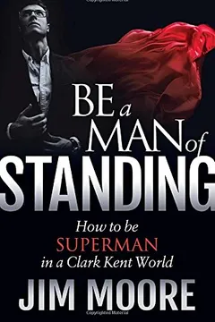 Livro Be a Man of Standing: How to Be Superman in a Clark Kent World - Resumo, Resenha, PDF, etc.