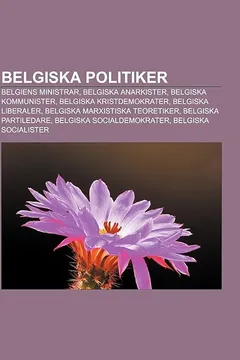Livro Belgiska Politiker: Belgiens Ministrar, Belgiska Anarkister, Belgiska Kommunister, Belgiska Kristdemokrater, Belgiska Liberaler - Resumo, Resenha, PDF, etc.
