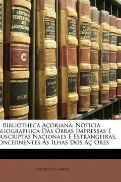 Livro Bibliotheca Acoriana: Noticia Bibliographica Das Obras Impressas E Manuscriptas Nacionaes E Estrangeiras, Concernentes as Ilhas DOS AC Ores - Resumo, Resenha, PDF, etc.
