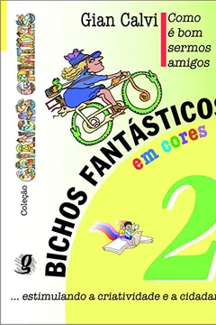 Capa do livro Bichos Fantásticos em Cores. Como É Bom Sermos Amigos - Volume 2. Coleção Crianças Criativas