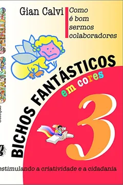 Capa do livro Bichos Fantásticos em Cores. Como É Bom Sermos Colaboradores - Volume 3. Coleção Crianças Criativas
