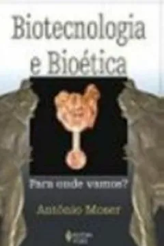 Livro Biotecnologia e Bioética. Para Onde Vamos? - Resumo, Resenha, PDF, etc.