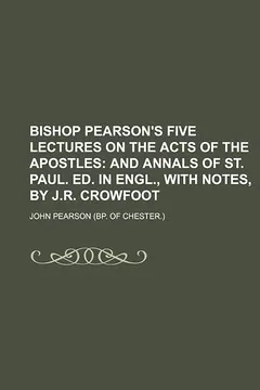 Livro Bishop Pearson's Five Lectures on the Acts of the Apostles; And Annals of St. Paul. Ed. in Engl., with Notes, by J.R. Crowfoot - Resumo, Resenha, PDF, etc.