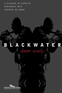 Livro Blackwater. A Ascensão do Exército Mercenário Mais Poderoso do Mundo - Resumo, Resenha, PDF, etc.