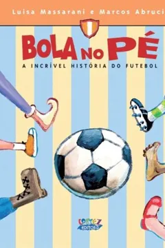 Capa do livro Bola no Pé. A Incrível História do Futebol