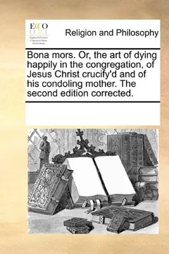 Livro Bona Mors. Or, the Art of Dying Happily in the Congregation, of Jesus Christ Crucify'd and of His Condoling Mother. the Second Edition Corrected. - Resumo, Resenha, PDF, etc.