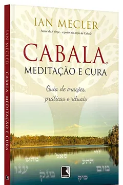 Livro Cabala, Meditação e Cura. Guia de Orações, Práticas e Rituais - Resumo, Resenha, PDF, etc.