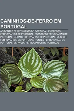 Livro Caminhos-de-Ferro Em Portugal: Acidentes Ferroviarios de Portugal, Empresas Ferroviarias de Portugal, Estacoes Ferroviarias de Portugal - Resumo, Resenha, PDF, etc.