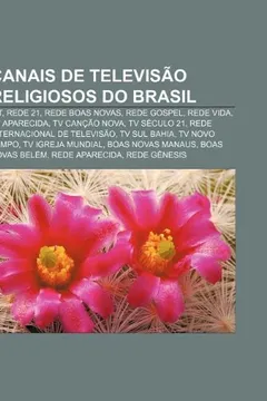 Livro Canais de Televisao Religiosos Do Brasil: Rit, Rede 21, Rede Boas Novas, Rede Gospel, Rede Vida, TV Aparecida, TV Cancao Nova, TV Seculo 21 - Resumo, Resenha, PDF, etc.