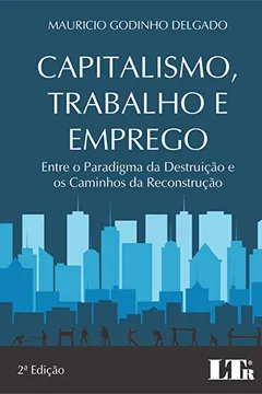 Livro Capitalismo, Trabalho e Emprego. Entre o Paradigma da Destruição e os Caminhos da Reconstrução - Resumo, Resenha, PDF, etc.