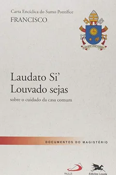 Livro Carta Encíclica do Sumo Pontífice Francisco. Laudato Si Louvado Seja. Sobre o Cuidado da Casa Comum - Resumo, Resenha, PDF, etc.