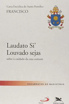 Livro Carta Encíclica do Sumo Pontifice. Laudato Si. Louvado Seja. Sobre o Cuidado da Casa Comum - Resumo, Resenha, PDF, etc.