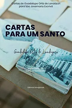 Livro Cartas Para Um Santo: Cartas de Guadalupe Ortiz de Landázuri para São Josemaria Escrivá - Resumo, Resenha, PDF, etc.