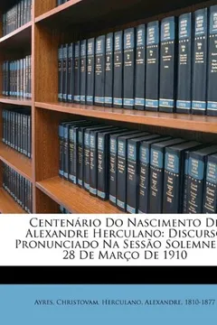 Livro Centen Rio Do Nascimento de Alexandre Herculano: Discurso Pronunciado Na Sess O Solemne de 28 de Mar O de 1910 - Resumo, Resenha, PDF, etc.