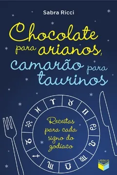 Livro Chocolate Para Arianos, Camarão Para Taurinos. Receitas Para Cada Signo do Zodíaco - Resumo, Resenha, PDF, etc.