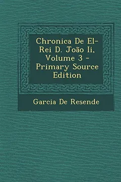 Livro Chronica de El-Rei D. Joao II, Volume 3 - Primary Source Edition - Resumo, Resenha, PDF, etc.