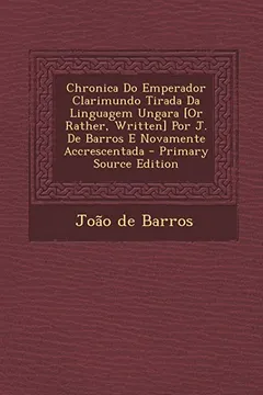 Livro Chronica Do Emperador Clarimundo Tirada Da Linguagem Ungara [Or Rather, Written] Por J. de Barros E Novamente Accrescentada - Resumo, Resenha, PDF, etc.