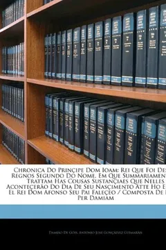 Livro Chronica Do Principe Dom Ioam: Rei Que Foi Destes Regnos Segundo Do Nome, Em Que Summariamente Se Trattam Has Cousas Sustanciaes Que Nelles Acontecer - Resumo, Resenha, PDF, etc.