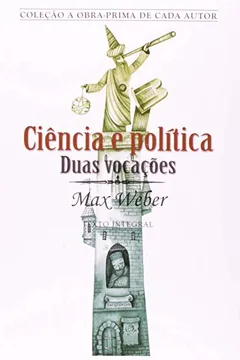 Livro Ciência e Política. Duas Vocações - Coleção A Obra-prima de Cada Autor - Resumo, Resenha, PDF, etc.